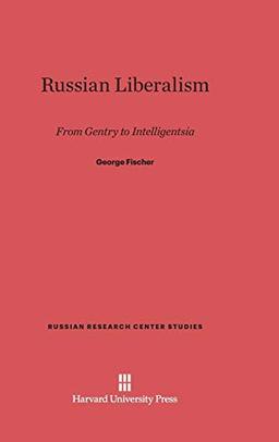 Russian Liberalism: From Gentry to Intelligentsia (Russian Research Center Studies, Band 30)