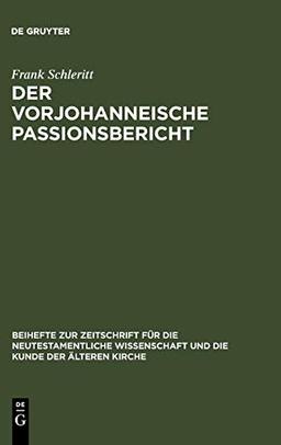 Der vorjohanneische Passionsbericht: Eine historisch-kritische und theologische Untersuchung zu Joh 2,13-22; 11,47-14,31 und 18,1-20,29 (Beihefte zur ... Wissenschaft, 154, Band 154)