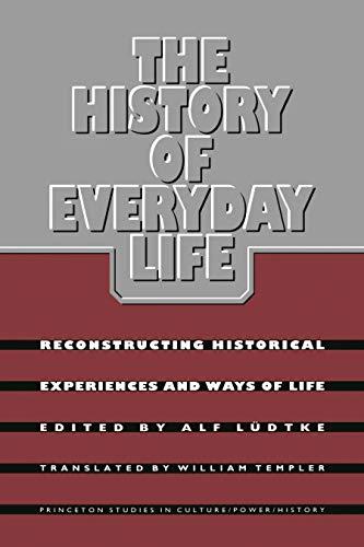 The History of Everyday Life: Reconstructing Historical Experiences and Ways of Life (Princeton Studies in Culture/Power/History)