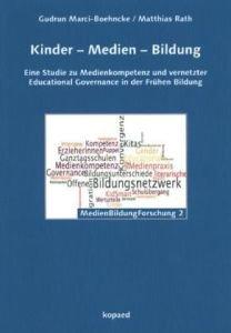 Kinder - Medien - Bildung: Eine Studie zu Medienkompetenz und vernetzter Educational Governance in der Frühen Bildung Unter Mitarbeit von Anita Müller und Habib Günesli