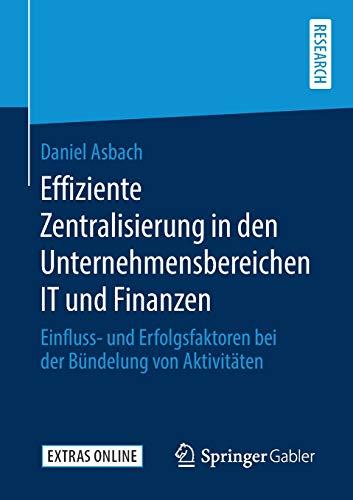 Effiziente Zentralisierung in den Unternehmensbereichen IT und Finanzen: Einfluss- und Erfolgsfaktoren bei der Bündelung von Aktivitäten