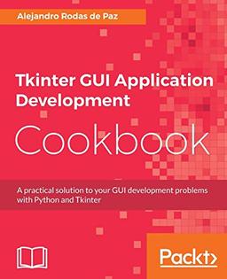 Tkinter GUI Application Development Cookbook: A practical solution to your GUI development problems with Python and Tkinter (English Edition)