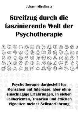 Streifzug durch die faszinierende Welt der Psychotherapie: Psychotherapie dargestellt für Menschen mit Interesse, aber ohne einschlägige Erfahrungen, ... und etlichen Vignetten meiner Selbsterfahrung