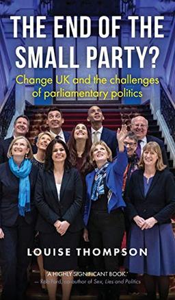 The end of the small party?: Change UK and the Challenges of Parliamentary Politics (New Perspectives on the Right)