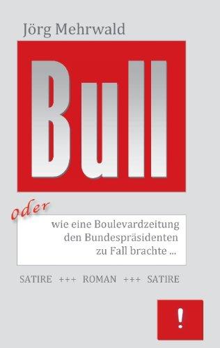 Bull: oder wie eine Boulevardzeitung den Bundespräsidenten zu Fall brachte