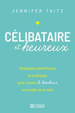 Célibataire et heureux: Stratégies scientifiques et pratiques pour trouver le bonheur en couple ou en solo