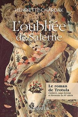 L'oubliée de Salerne : le roman de Trotula : médecin, sage-femme et féministe du XIe siècle