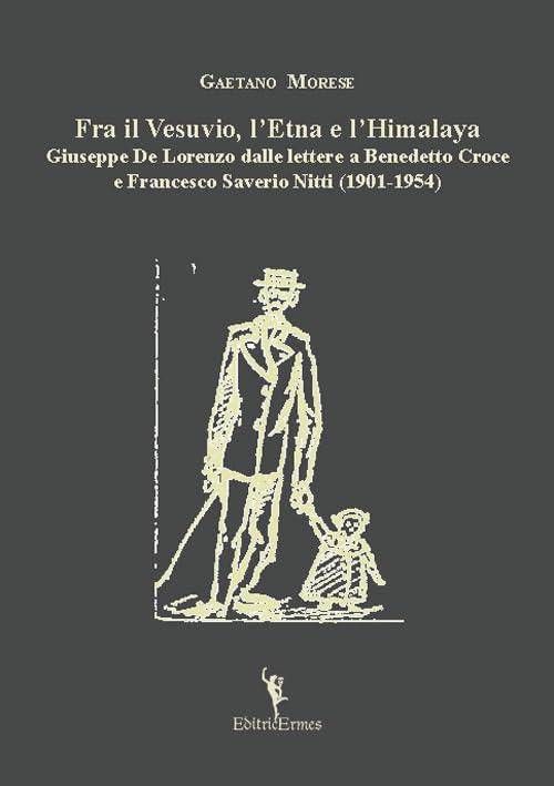 Fra il Vesuvio, lʼEtna e lʼHimalaya. Giuseppe De Lorenzo dalle lettere a Benedetto Croce e Francesco Saverio Nitti (1901-1954) (Storiografia)