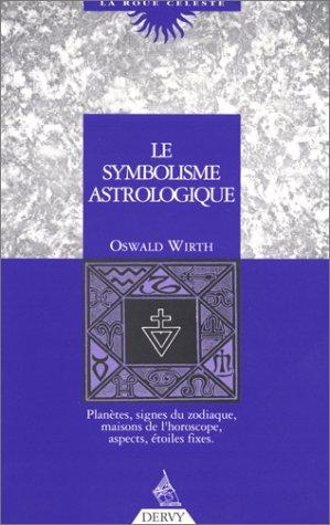 Le Symbolisme astrologique : planètes, signes du zodiaque, maisons de l'horoscope, aspects, étoiles fixes.