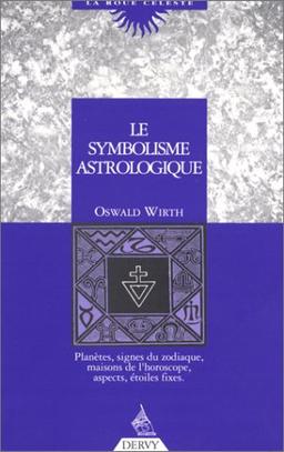 Le Symbolisme astrologique : planètes, signes du zodiaque, maisons de l'horoscope, aspects, étoiles fixes.