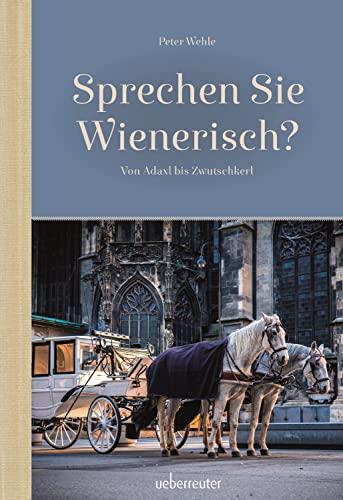 Sprechen Sie Wienerisch: Von Adaxl bis Zwutschkerl