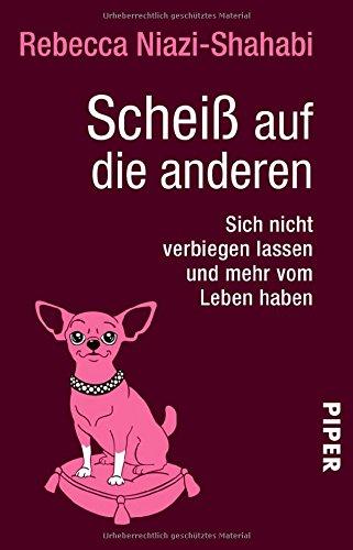 Scheiß auf die anderen: Sich nicht verbiegen lassen und mehr vom Leben haben