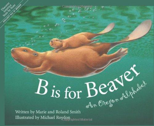 B Is for Beaver: A Oregon Alph: An Oregon Alphabet (Discover America State by State)