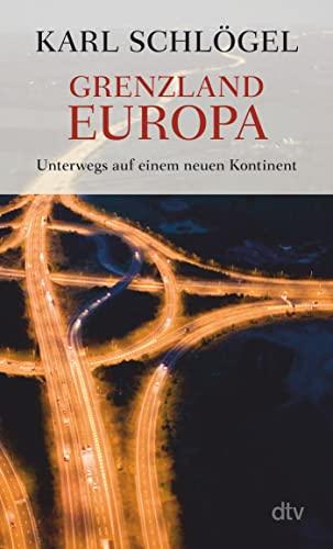 Grenzland Europa: Unterwegs auf einem neuen Kontinent