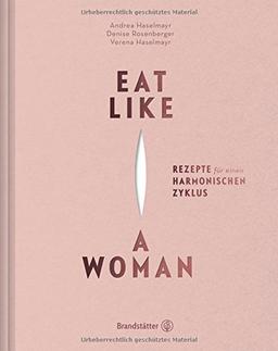 Eat like a woman - Rezepte für einen harmonischen Zyklus