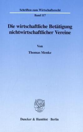 Die wirtschaftliche Betätigung nichtwirtschaftlicher Vereine. (Schriften zum Wirtschaftsrecht; WR 117)