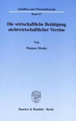 Die wirtschaftliche Betätigung nichtwirtschaftlicher Vereine. (Schriften zum Wirtschaftsrecht; WR 117)