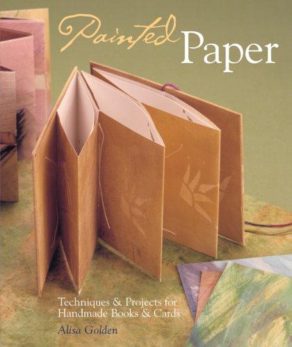 Painted Paper: Techniques & Projects for Handmade Books & Cards: Techniques and Projects for Handmade Books and Cards