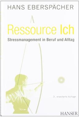 Ressource Ich: Stressmanagement in Beruf und Alltag