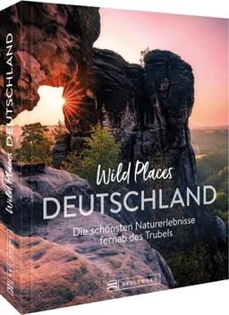 Reisebildband Deutschland – Wild Places Deutschland: Die schönsten Naturerlebnisse fernab des Trubels