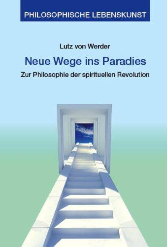 Neue Wege ins Paradies: Zur Philosophie der spirituellen Revolution