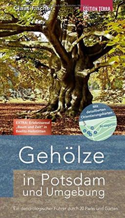 Gehölze in Potsdam und Umgebung: Ein dendrologischer Führer durch 20 Parks und Gärten