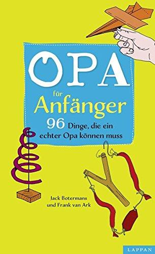 Opa für Anfänger: 96 Dinge, die ein echter Opa können muss