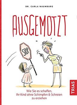 Ausgemotzt: Wie Sie es schaffen, Ihr Kind ohne Schimpfen & Schreien zu erziehen