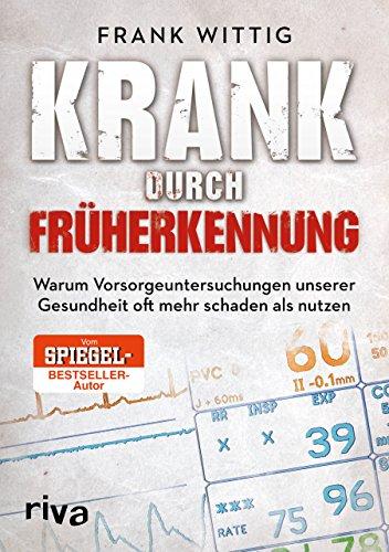 Krank durch Früherkennung: Warum Vorsorgeuntersuchungen unserer Gesundheit oft mehr schaden als nutzen