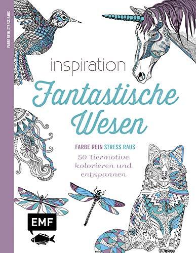 Inspiration Fantastische Wesen: 50 Tiermotive kolorieren und entspannen – Farbe rein, Stress raus