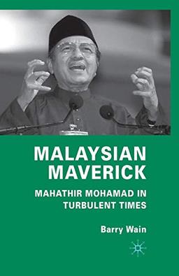 Malaysian Maverick: Mahathir Mohamad in Turbulent Times (Critical Studies of the Asia-Pacific)