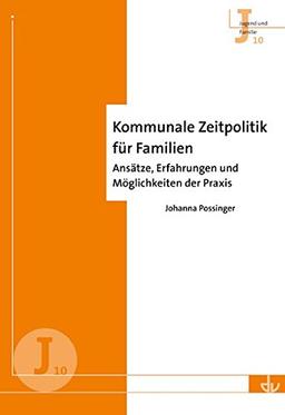 Kommunale Zeitpolitik für Familien: Ansätze, Erfahrungen und Möglichkeiten der Praxis - Reihe Jugend und Familie (J 10)