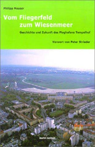 Vom Fliegerfeld zum Wiesenmeer. Geschichte und Zukunft des Flughafens Tempelhof