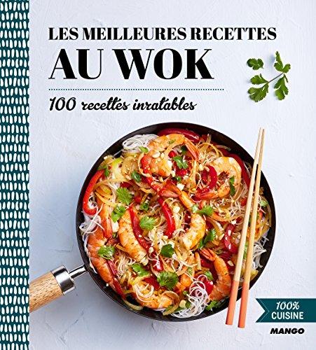 Les meilleures recettes au wok : 100 recettes inratables