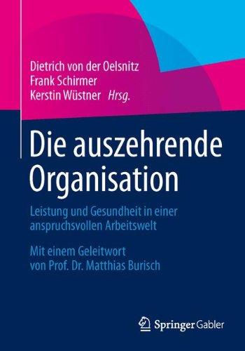 Die auszehrende Organisation: Leistung und Gesundheit in einer anspruchsvollen Arbeitswelt