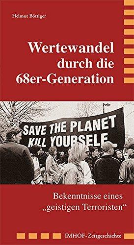 Wertewandel durch die 68er-Generation: Bekenntnisse eines geistigen Terroristen&#34; (Imhof-Zeitgeschichte)