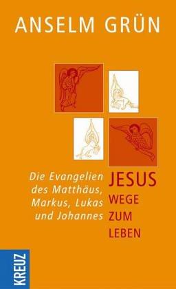 Jesus - Wege zum Leben: Die Evangelien des Matthäus, Markus, Lukas und Johannes