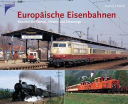 Europäische Eisenbahnen: Klassiker der Dampf-, Elektro- und Dieselzüge