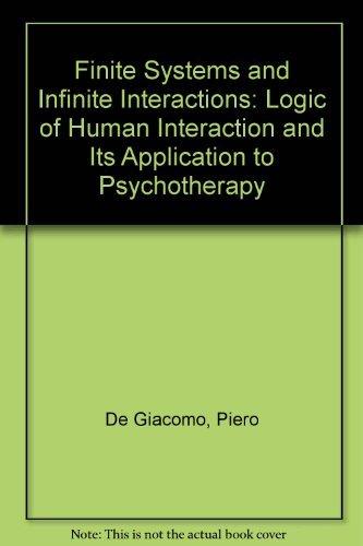 Finite Systems and Infinite Interactions: The Logic of Human Interaction and Its Application to Psychotherapy