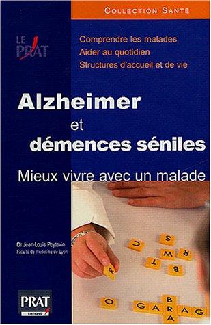 Alzheimer et démences séniles : mieux vivre avec un malade : comprendre les maladies, aider au quotidien, structures d'accueil et de vie