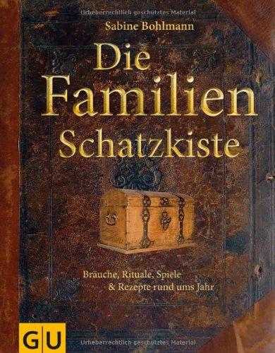 Die Familienschatzkiste: Bräuche, Rituale, Spiele & Rezepte rund ums Jahr