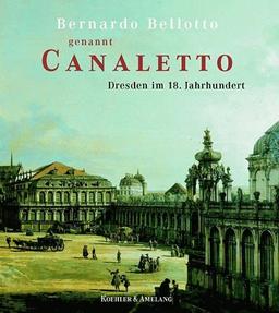 Bernardo Bellotto genannt Canaletto, Dresden im 18. Jahrhundert