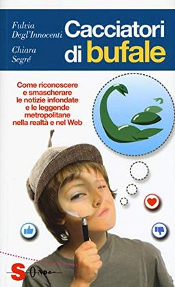 Cacciatori di bufale. Come riconoscere e smascherare le notizie infondate e le leggende metropolitane nella realtà e nel Web (Guide)