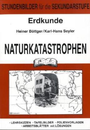 Erdkunde, Bd.7, Naturkatastrophen: Stundenbilder für die Sekundarstufe. Lehrskizzen - Tafelbilder - Folienvorlagen - Arbeitsblätter mit Lösungen