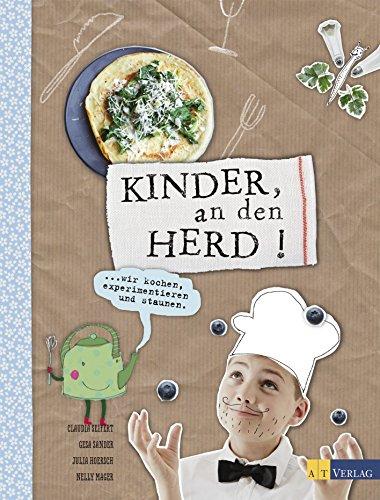 Kinder, an den Herd!: Wir kochen, experimentieren und staunen