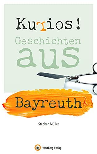 Kurios! Geschichten aus Bayreuth (Geschichten und Anekdoten)