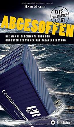 Abgesoffen - Die Milliardenlüge: Die wahre Geschichte über den größten deutschen Kapitalanlagebetrug