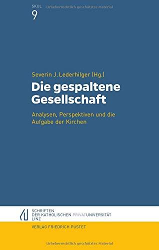 Die gespaltene Gesellschaft: Analysen, Perspektiven und die Aufgaben der Kirchen (Schriften der Katholischen Privat-Universität Linz)