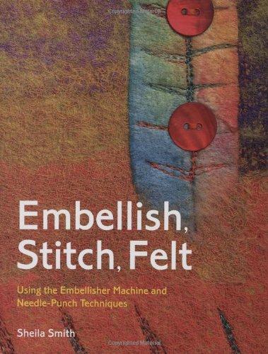 Embellish, Stitch, Felt: Using the Embellisher Machine and Needle Punch