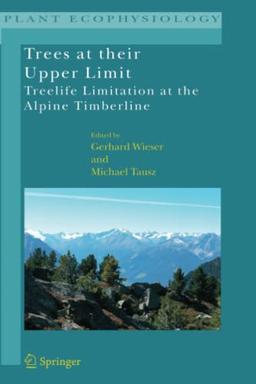 Trees at their Upper Limit: Treelife Limitation at the Alpine Timberline (Plant Ecophysiology, Band 5)